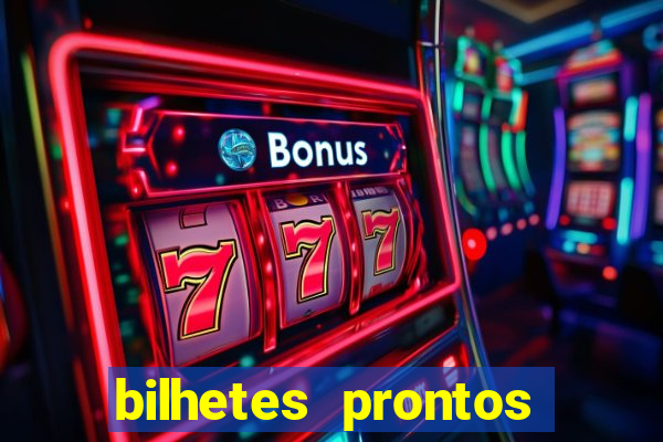 bilhetes prontos para hoje